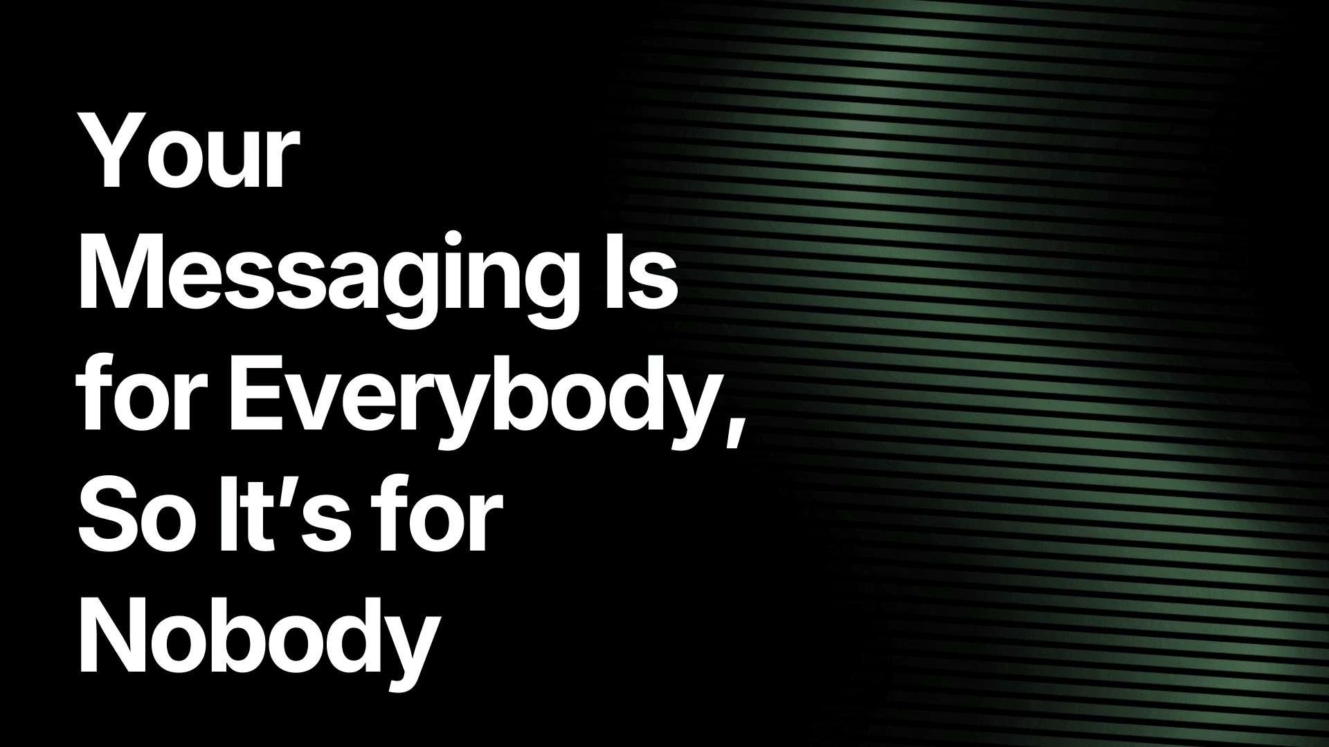Your Messaging Is for Everybody, So It's for Nobody