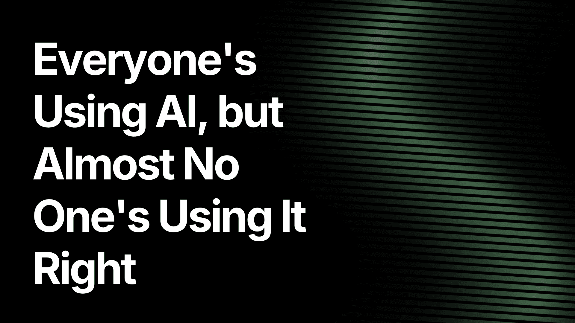 Everyone's Using AI, but Almost No One's Using It Right