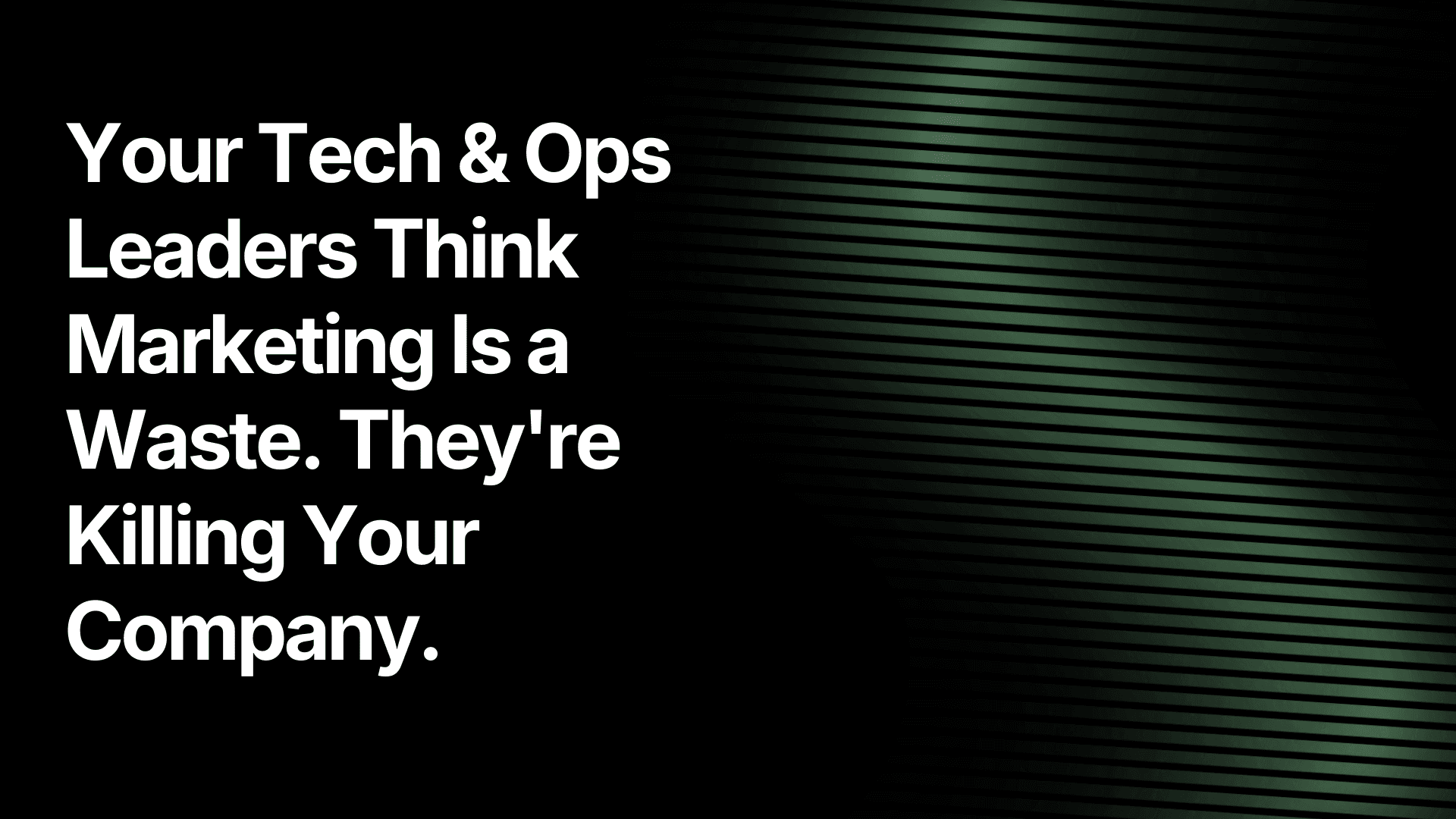 Your Tech & Ops Leaders Think Marketing Is a Waste. They're Killing Your Company.