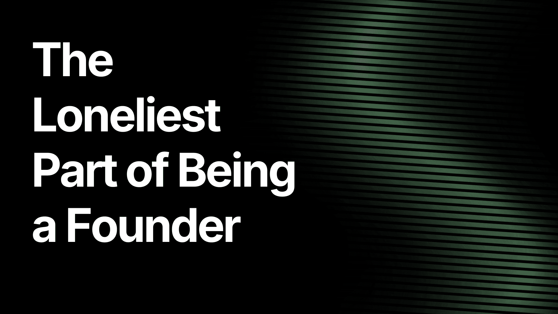 The Loneliest Part of Being a Founder