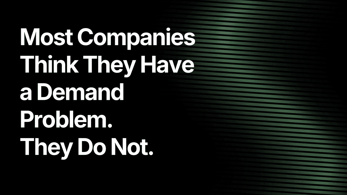 Most Companies Think They Have a Demand Problem.