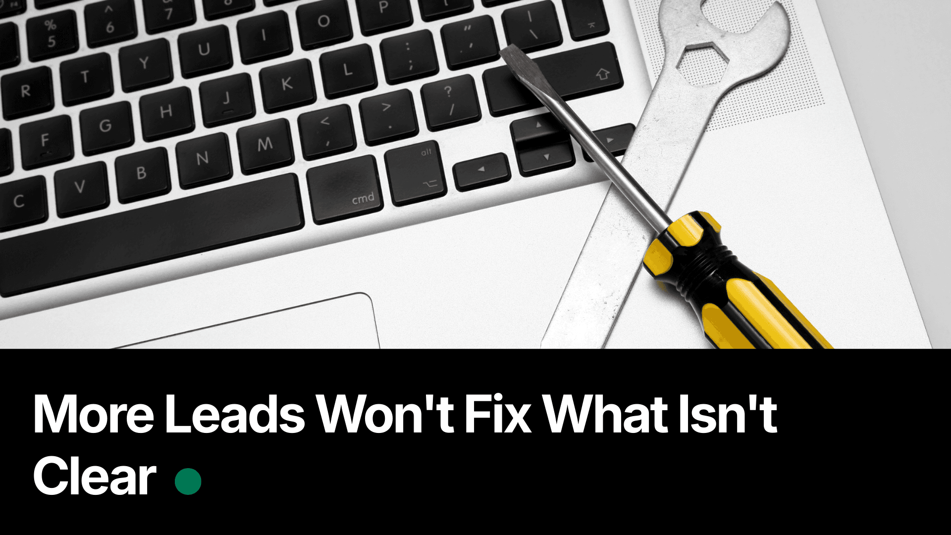 More Leads Won't Fix What Isn't Clear