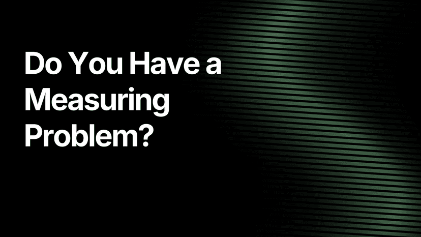 Do You Have a Measuring Problem?